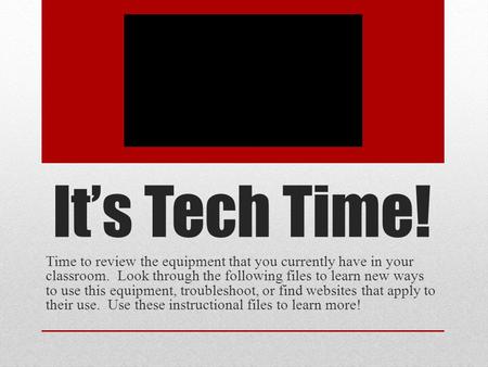It’s Tech Time! Time to review the equipment that you currently have in your classroom. Look through the following files to learn new ways to use this.