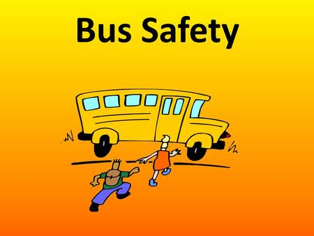 Bus Safety. Before you Ride Arrive at the bus stop 5 minutes early. Do not play around. Enter the bus in a single file, smaller children first. Use the.