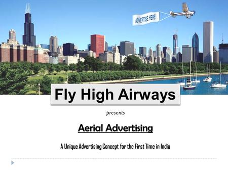 Fly High Airways presents. Overview Fly High Airways brings to you the unique concept of Aerial Advertising, for the first time in India Aerial Advertising.