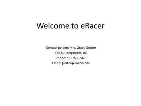Welcome to eRacer Contact person: Mrs. Grace Gunter Kirk Building Room 107 Phone: 501-977-2026