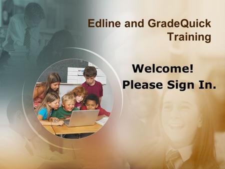 Edline and GradeQuick Training Welcome! Please Sign In.