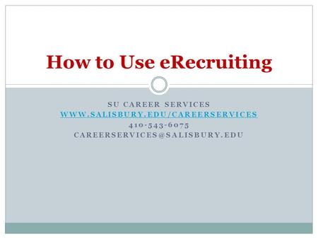 SU CAREER SERVICES  410-543-6075 How to Use eRecruiting.