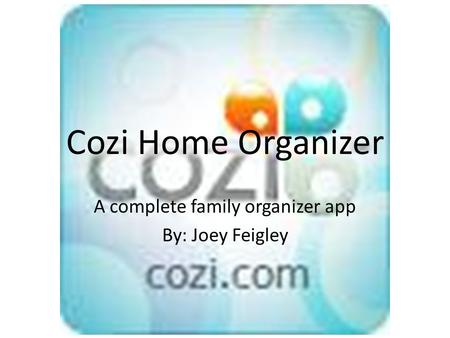 Cozi Home Organizer A complete family organizer app By: Joey Feigley.