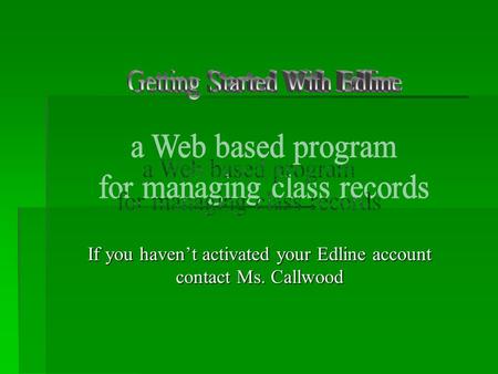 If you haven’t activated your Edline account contact Ms. Callwood.