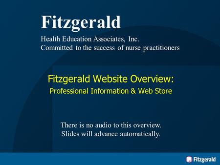 Fitzgerald Health Education Associates, Inc. Committed to the success of nurse practitioners Fitzgerald Website Overview: Professional Information & Web.
