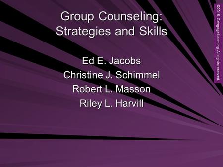 Copyright © 2012 Brooks/Cole, a division of Cengage Learning, Inc. Group Counseling: Strategies and Skills Ed E. Jacobs Christine J. Schimmel Robert L.