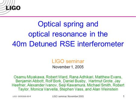 LIGO- G050568-00-R LIGO seminar, November 2005 1 Optical spring and optical resonance in the 40m Detuned RSE interferometer LIGO seminar November 1, 2005.