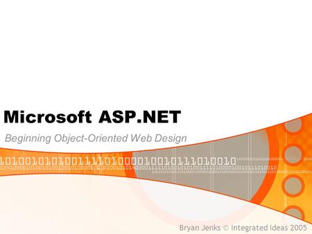 Microsoft ASP.NET Beginning Object-Oriented Web Design Bryan Jenks © Integrated Ideas 2005.