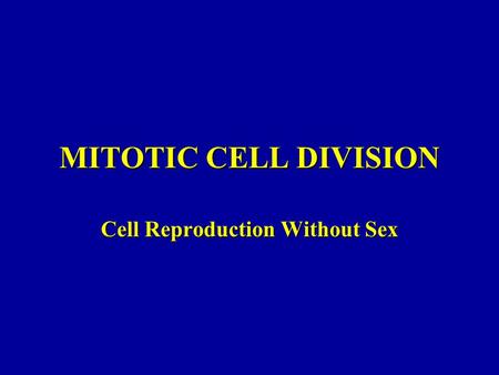 MITOTIC CELL DIVISION Cell Reproduction Without Sex.