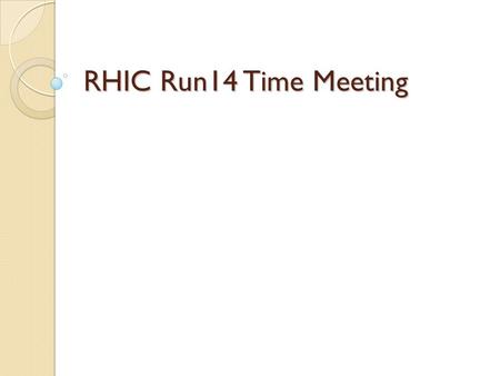 RHIC Run14 Time Meeting. Run14 Status – Apr. 15 Operations running well, 12 stores over the past 7 days with 1 lost to another “super quench”. Testing.