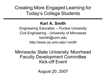 1 Creating More Engaged Learning for Today’s College Students Karl A. Smith Engineering Education – Purdue University Civil Engineering - University of.