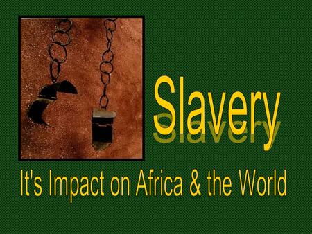 Essential Question: What caused the slave trade and what impact did it have on history?