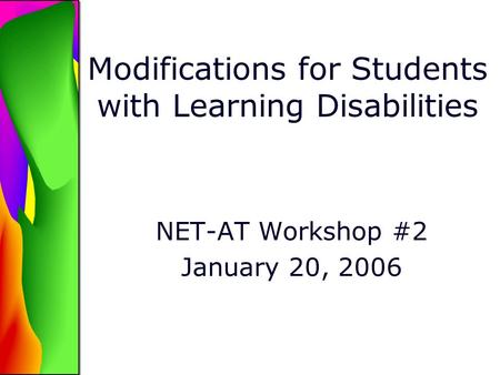 Modifications for Students with Learning Disabilities NET-AT Workshop #2 January 20, 2006.