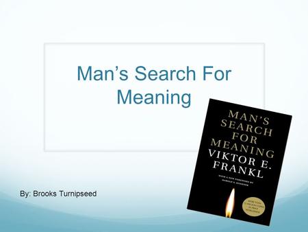 Man’s Search For Meaning By: Brooks Turnipseed. By: Viktor E. Frankl He was born March 26, 1905, and died September 2, 1997 at the age of 92 due to heart.