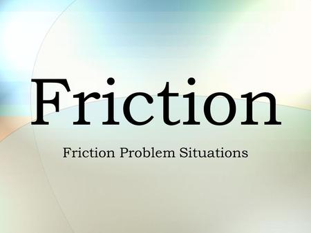 Friction Friction Problem Situations. Friction Friction F f is a force that resists motion Friction involves objects in contact with each other. Friction.