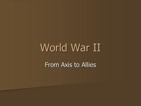 World War II From Axis to Allies. The Scene in the Summer of 1939 Fascist (Nazi) Germany has taken over control in Austria and Czechoslovakia Fascist.