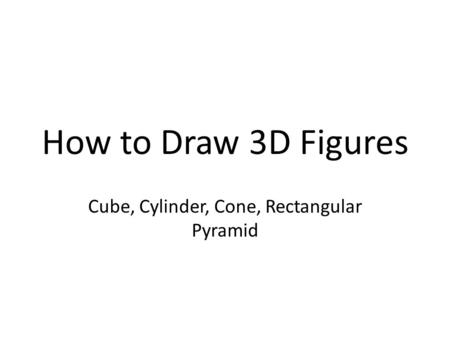 How to Draw 3D Figures Cube, Cylinder, Cone, Rectangular Pyramid.