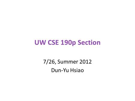 UW CSE 190p Section 7/26, Summer 2012 Dun-Yu Hsiao.
