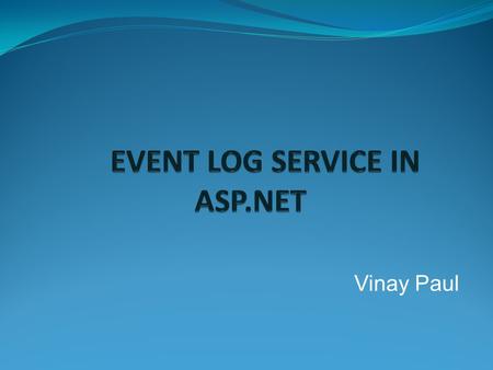 Vinay Paul. CONTENTS:- What is Event Log Service ? Types of event logs and their purpose. How and when the Event Log is useful? What is Event Viewer?