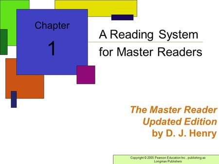 Copyright © 2005 Pearson Education Inc., publishing as Longman Publishers The Master Reader Updated Edition by D. J. Henry Chapter 1 A Reading System for.