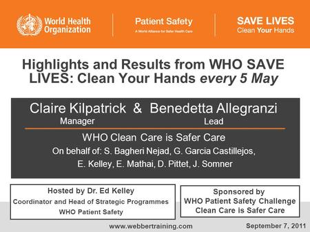 Highlights and Results from WHO SAVE LIVES: Clean Your Hands every 5 May Claire Kilpatrick & Benedetta Allegranzi WHO Clean Care is Safer Care On behalf.
