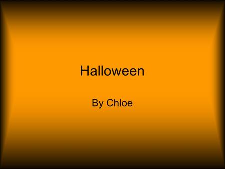 Halloween By Chloe. Halloween I had no idea when I woke up that morning that morning that everything was about to change.