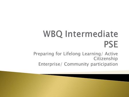 Preparing for Lifelong Learning/ Active Citizenship Enterprise/ Community participation.