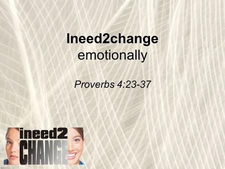 Ineed2change emotionally Proverbs 4:23-37. Love the Lord your God with all your heart and with all your soul and with all your mind and with all your.