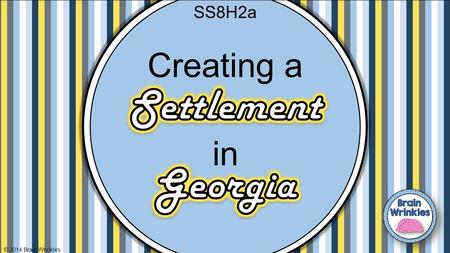 SS8H2a Creating a Settlement Georgia in © 2014 Brain Wrinkles.