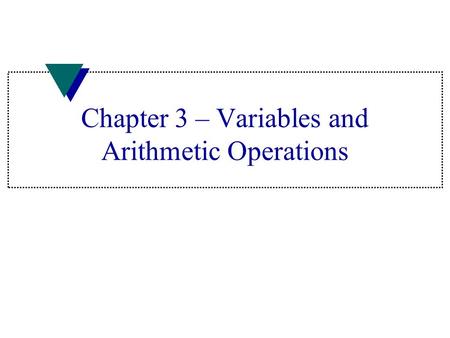 Chapter 3 – Variables and Arithmetic Operations. Variable Rules u Must declare all variable names –List name and type u Keep length to 31 characters –Older.