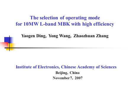 The selection of operating mode for 10MW L-band MBK with high efficiency Institute of Electronics, Chinese Academy of Sciences Beijing, China November.