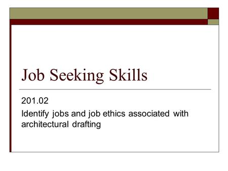 Job Seeking Skills 201.02 Identify jobs and job ethics associated with architectural drafting.