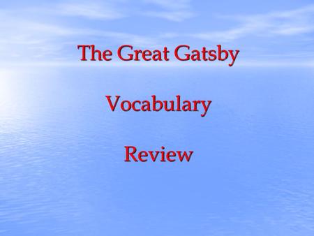 The Great Gatsby Vocabulary Review. GatsbyVocab Review feign supercilious reciprocal wan complacent intimation contiguous cower interpose apathetic intimation.