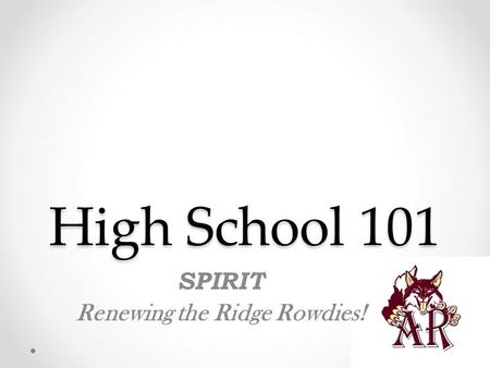 High School 101 SPIRIT Renewing the Ridge Rowdies!