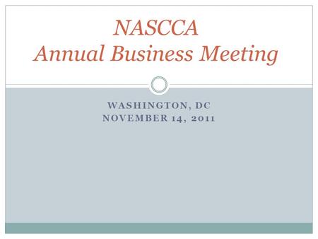 WASHINGTON, DC NOVEMBER 14, 2011 NASCCA Annual Business Meeting.