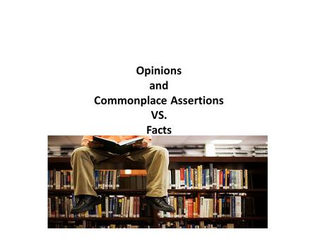 Opinions and Commonplace Assertions VS. Facts