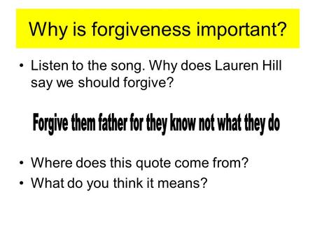 Why is forgiveness important? Listen to the song. Why does Lauren Hill say we should forgive? Where does this quote come from? What do you think it means?