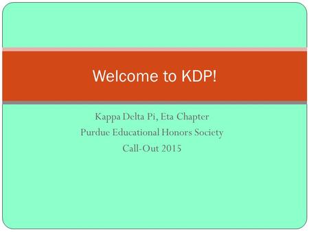 Kappa Delta Pi, Eta Chapter Purdue Educational Honors Society Call-Out 2015 Welcome to KDP!