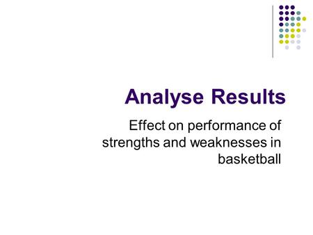 Analyse Results Effect on performance of strengths and weaknesses in basketball.