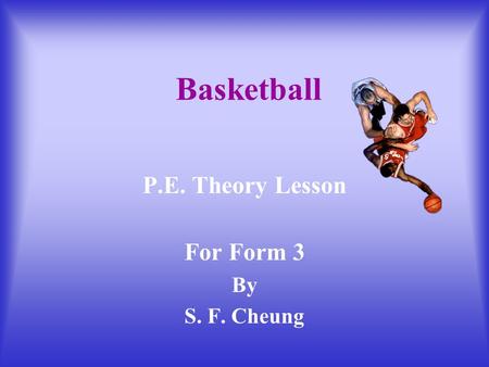 Basketball P.E. Theory Lesson For Form 3 By S. F. Cheung.