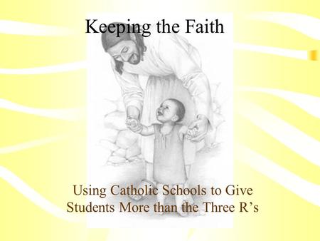 Keeping the Faith Using Catholic Schools to Give Students More than the Three R’s.