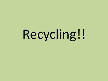 Recycling!!. What is Recycling? It is taking materials from products you have finished using and making brand new products with them. For example, most.
