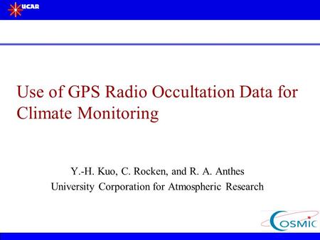 Use of GPS Radio Occultation Data for Climate Monitoring Y.-H. Kuo, C. Rocken, and R. A. Anthes University Corporation for Atmospheric Research.