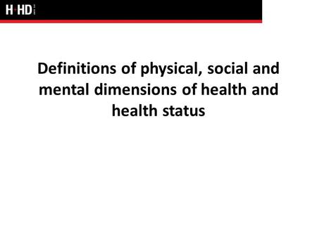 Definitions of physical, social and mental dimensions of health and health status.