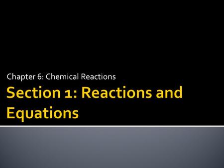 Chapter 6: Chemical Reactions.  Identify a chemical reaction.  Write balanced chemical equations.