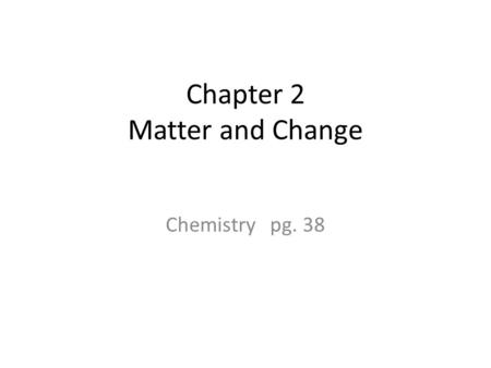 Chapter 2 Matter and Change Chemistry pg. 38. 2.1 Properties of Matter Properties used to describe matter are classified as: 1. Extensive – depends on.