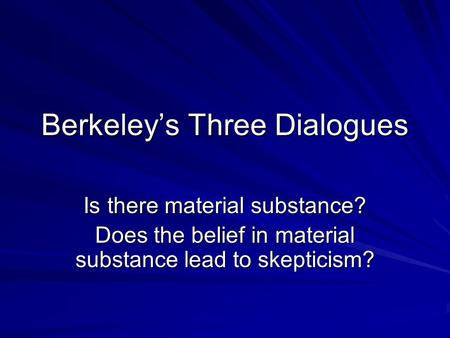 Berkeley’s Three Dialogues Is there material substance? Does the belief in material substance lead to skepticism?