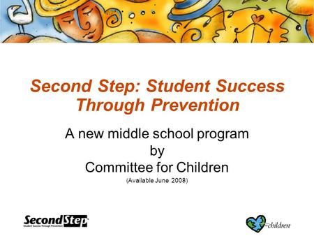 Second Step: Student Success Through Prevention A new middle school program by Committee for Children (Available June 2008)