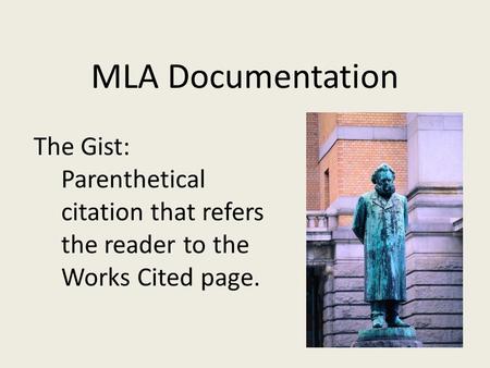 MLA Documentation The Gist: Parenthetical citation that refers the reader to the Works Cited page.