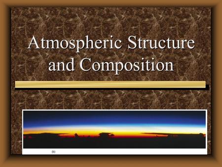 Atmospheric Structure and Composition. Atmosphere: The thin envelope of gases surrounding the earth Highly compressible Density decreases rapidly with.